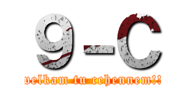 ９－Ｃ (welkam tu cehennem!!)