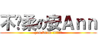 不溫柔の安Ａｎｎ (you know !!!???)