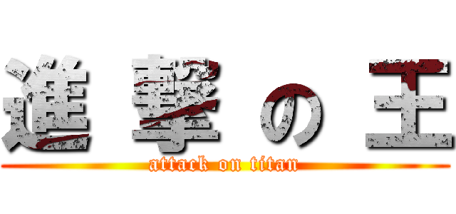 進 撃 の 王 (attack on titan)