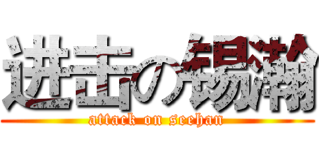进击の锡瀚 (attack on seehan)