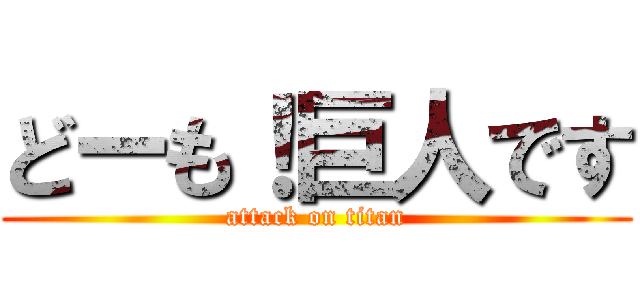 どーも！巨人です (attack on titan)