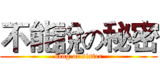 不能說の秘密 (king of sister)