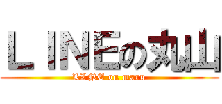 ＬＩＮＥの丸山 (LINE on maru)