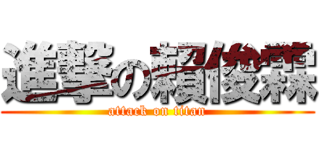 進撃の賴俊霖 (attack on titan)
