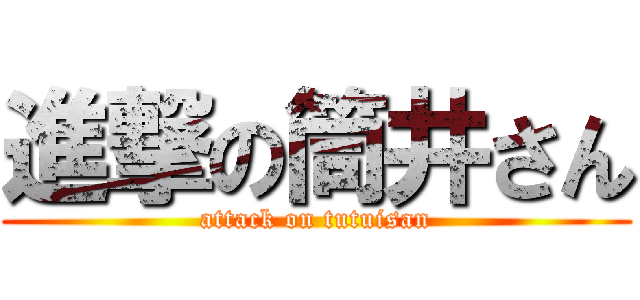 進撃の筒井さん (attack on tutuisan)