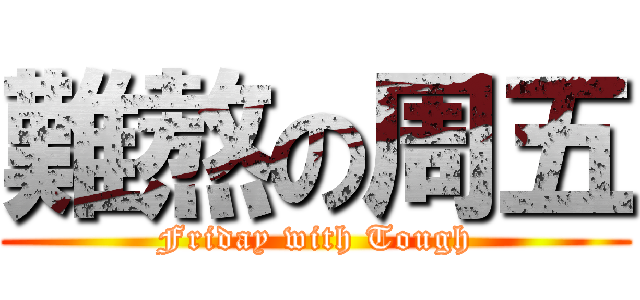 難熬の周五 (Friday with Tough)