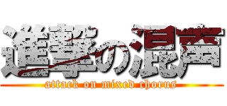 進撃の混声 (attack on mixed chorus)