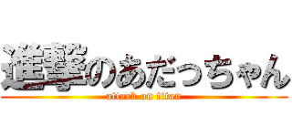 進撃のあだっちゃん (attack on titan)