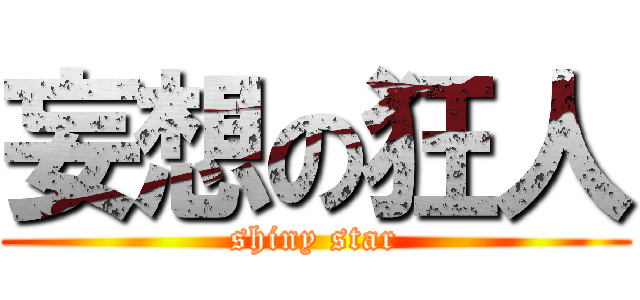 妄想の狂人 (shiny star)