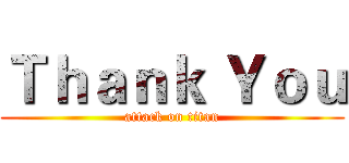Ｔｈａｎｋ Ｙｏｕ (attack on titan)