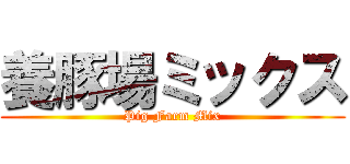 養豚場ミックス (Pig Farm Mix)