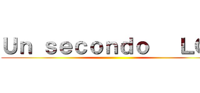 Ｕｎ ｓｅｃｏｎｄｏ   ＬＯＬ ()