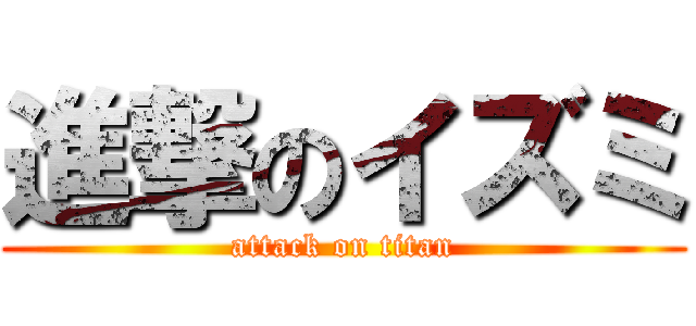 進撃のイズミ (attack on titan)