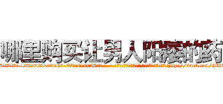 哪里购买让男人阳痿的药 (哪里购买让男人阳痿的药【电-186x2687x6963-Q278180069元-吉-药-业】我们做的是长期生意,靠的是老客户长期支持 http://sngk.net/jEvbHv
)
