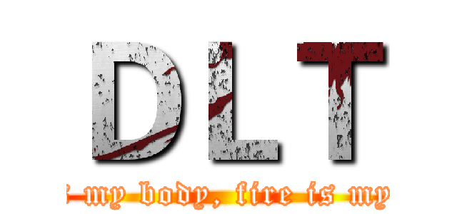 ＤＬＴ (Steel is my body, fire is my blood.)