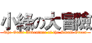 小綠の大冒險 (The Great Adventure of the Small Green)