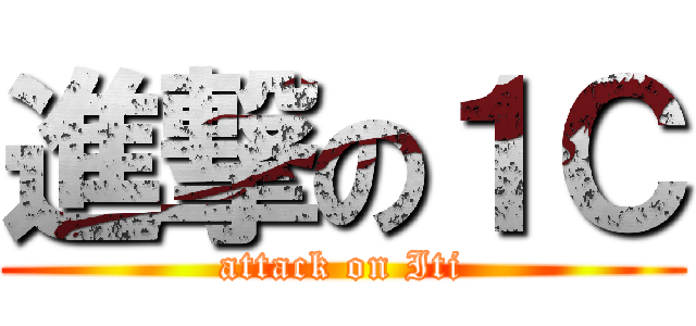 進撃の１Ｃ (attack on Iti)