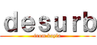 ｄｅｓｕｒｂ (from kayla)