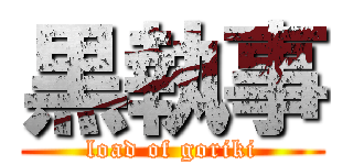 黒執事 (load of goriki)