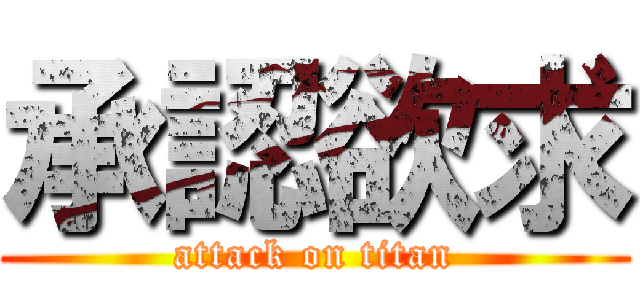 承認欲求 (attack on titan)