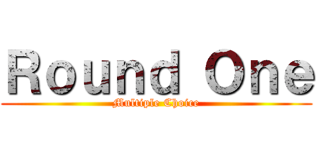 Ｒｏｕｎｄ Ｏｎｅ (Multiple Choice)