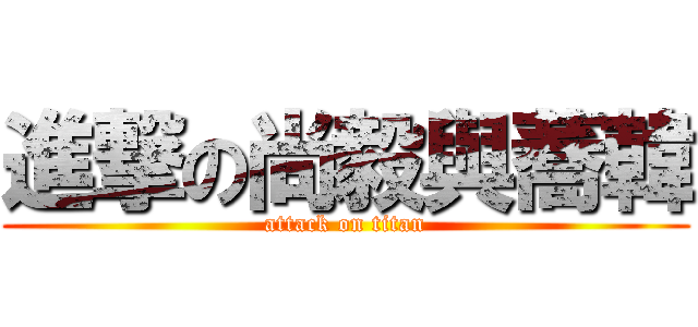 進撃の尚毅與蕎韓 (attack on titan)