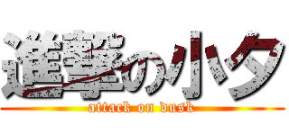 進撃の小夕 (attack on dusk)