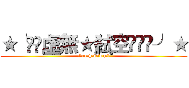 ★╰⋛⋋虛無★弒空๑⋌⋚╯★ (CrashedAngel)