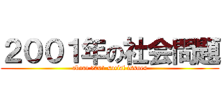 ２００１年の社会問題 (about 2001 social issues)