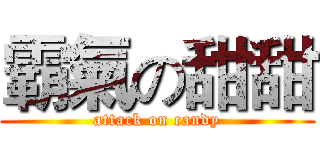 霸氣の甜甜 (attack on candy)