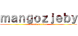 ｍａｎｇｏｚｊｅｂｙ (attack on titan)