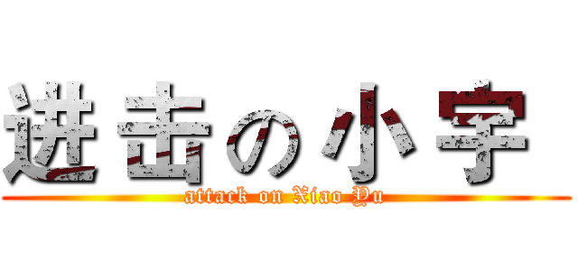 进 击 の 小 宇   (attack on Xiao Yu)