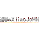 進撃のＸｉｉａｏＪｏＨＮ (attack on XiiaoJoHN)