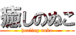 癒しのぬこ (healing nuko)