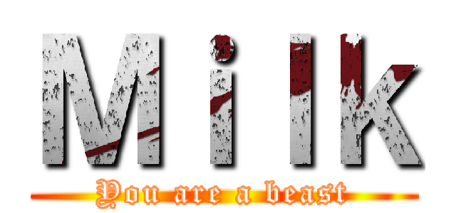 Ｍｉｌｋ (You are a beast)