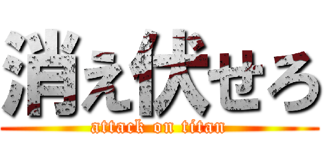 消え伏せろ (attack on titan)