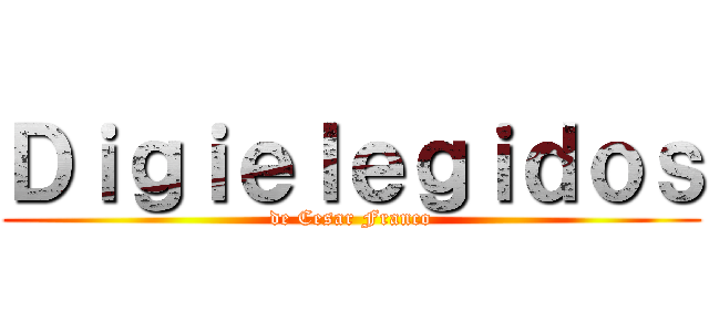 Ｄｉｇｉｅｌｅｇｉｄｏｓ (de Cesar Franco)