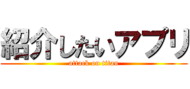 紹介したいアプリ (attack on titan)