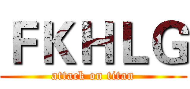 ＦＫＨＬＧ (attack on titan)
