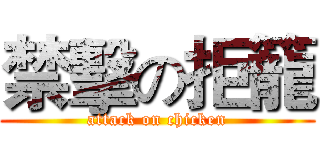 禁擊の拒籠 (attack on chicken)