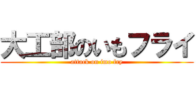 大工部のいもフライ (attack on imo fry)