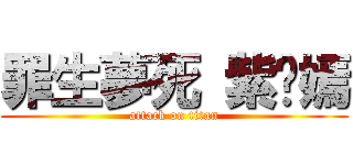 罪生夢死 紫燄嫣 (attack on titan)