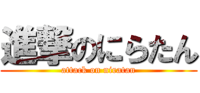 進撃のにらたん (attack on niratan)