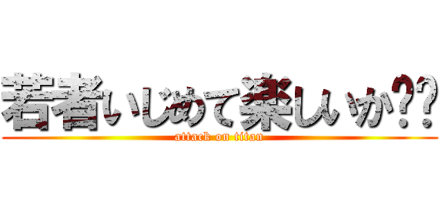 若者いじめて楽しいか❗️ (attack on titan)