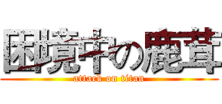 困境中の鹿茸 (attack on titan)