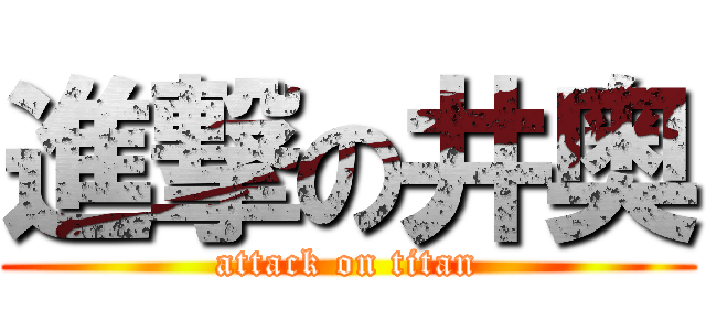 進撃の井奥 (attack on titan)