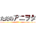 ただのアニヲタ (角本大河)