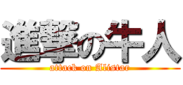 進撃の牛人 (attack on Alistar)