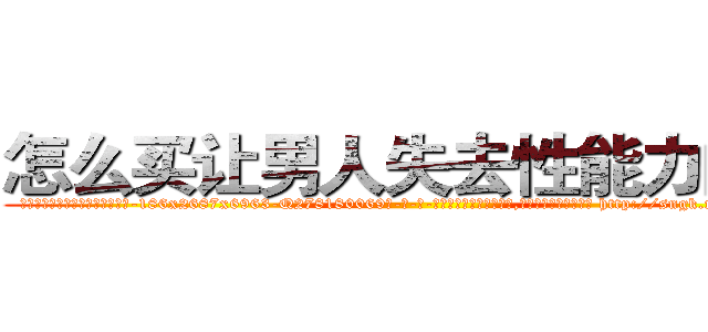 怎么买让男人失去性能力的药 (怎么买让男人失去性能力的药【电-186x2687x6963-Q278180069元-吉-药-业】我们做的是长期生意,靠的是老客户长期支持 http://sngk.net/xJBtc0
)