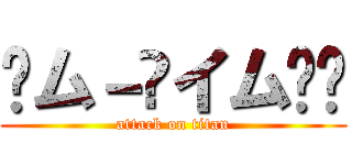 ﾶム－ѺイムҜŲ (attack on titan)